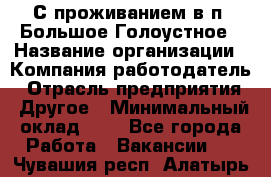 С проживанием в п. Большое Голоустное › Название организации ­ Компания-работодатель › Отрасль предприятия ­ Другое › Минимальный оклад ­ 1 - Все города Работа » Вакансии   . Чувашия респ.,Алатырь г.